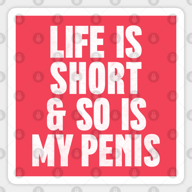 Life Is Short And So Is My Penis Humorous Typography Design Penis Joke Magnet Teepublic 7421